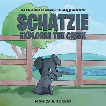 Schatzie Explores The Creek: The Adventures of Shatzie, the Shaggy Schnauzer, Paperback/Monica B. Turner