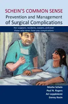 Schein's Common Sense Prevention and Management of Surgical Complications: For Surgeons, Residents, Lawyers, and Even Those Who Never Have Any Complic/Moshe Schein
