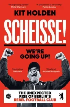 Scheisse! We're Going Up!. The Unexpected Rise of Berlin's Rebel Football Club, Paperback/Kit Holden