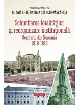 Schimbarea loialitatilor si reorganizare institutionala. Germanii din Romania. 1918-1928/Rudolf Graf, Daniela Stanciu-Pascarita