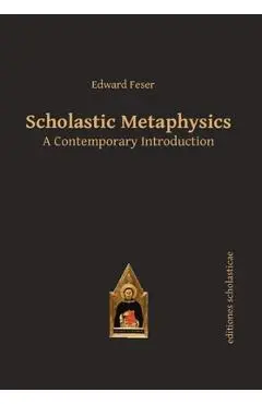 Scholastic Metaphysics: A Contemporary Introduction - Edward Feser