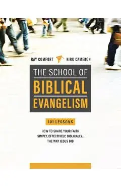 School of Biblical Evangelism: 101 Lessons: How to Share Your Faith Simply, Effectively, Biblically... the Way Jesus Did - Ray Comfort