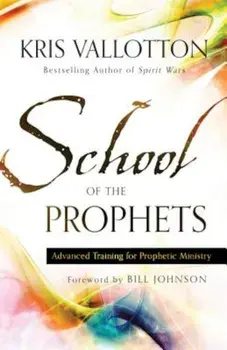 School of the Prophets: Advanced Training for Prophetic Ministry, Paperback/Kris Vallotton