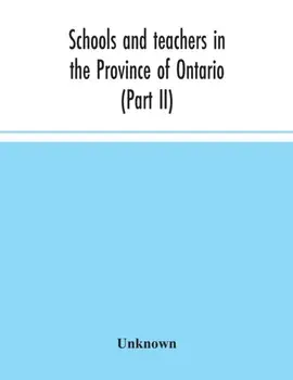 Schools and teachers in the Province of Ontario (Part II) Secondary Schools, Teachers' Colleges and Technical Institutes November 1957, Paperback/***