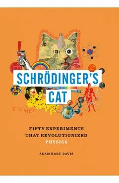 Schrödinger's Cat: Fifty Experiments That Revolutionized Physics - Adam Hart-davis