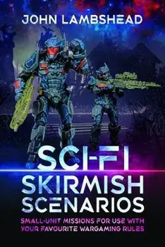 Sci-fi Skirmish Scenarios. Small-unit Missions For Use With Your Favourite Wargaming Rules, Paperback/John Lambshead