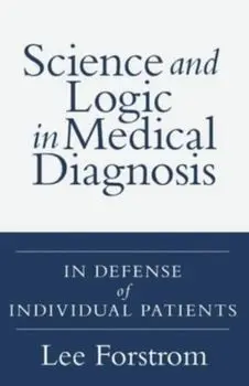 Science and Logic in Medical Diagnosis: In Defense of Individual Patients, Paperback/Lee A. Forstrom