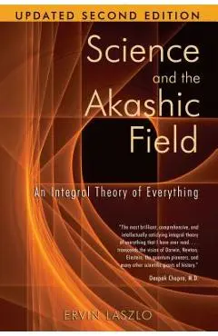 Science and the Akashic Field: An Integral Theory of Everything - Ervin Laszlo