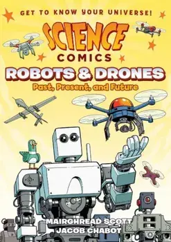 Science Comics: Robots and Drones: Past, Present, and Future, Hardcover/Mairghread Scott
