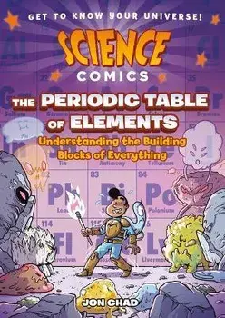Science Comics: The Periodic Table of Elements: Understanding the Building Blocks of Everything, Hardcover/Jon Chad