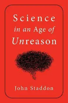 Science in an Age of Unreason, Hardback/John Staddon