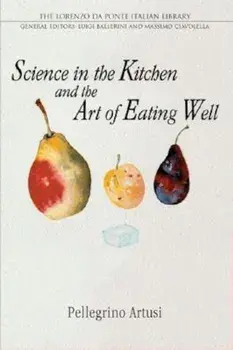 Science in the Kitchen and the Art of Eating Well, Paperback/Pellegrino Artusi