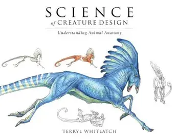 Science of Creature Design: Understanding Animal Anatomy, Hardcover/Terryl Whitlatch
