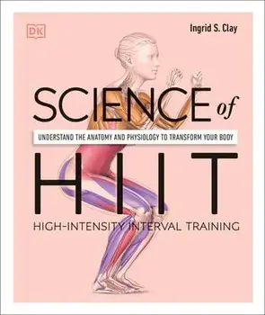 Science of Hiit: Understand the Anatomy and Physiology to Transform Your Body, Paperback/Ingrid S. Clay