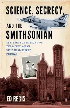 Science, Secrecy, and the Smithsonian. The Strange History of the Pacific Ocean Biological Survey Program, Hardback/***