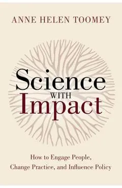 Science with Impact: How to Engage People, Change Practice, and Influence Policy - Anne Helen Toomey