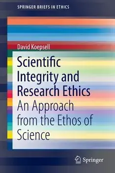 Scientific Integrity and Research Ethics: An Approach from the Ethos of Science, Paperback/David Koepsell