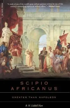 Scipio Africanus: Greater Than Napoleon - B. H. Liddell Hart