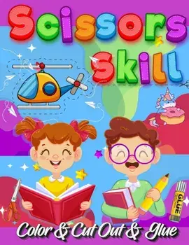 Scissors Skill Color And Cut Out And Glue: 30 Cutting and Paste Skills Workbook, Preschool and Kindergarten, Ages 3 to 5, Scissor Cutting, Fine Motor/***