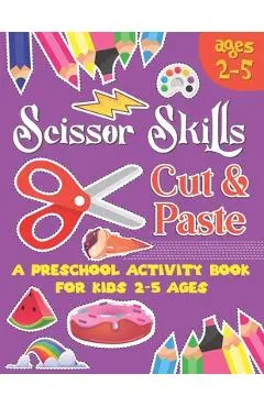 Scissors Skill Cut and Paste: A Preschool to Kindergarten Cut and paste book for Ages 3 to 5,, A Fun Cutting Practice Workbook I Size 8.5x11 - Christine Bowen