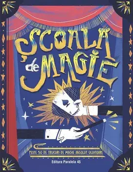 Scoala de magie. Peste 50 de trucuri de magie absolut uluitoare (poster inclus)/Altea Villa