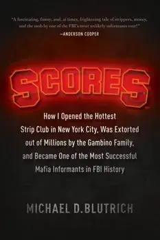 Scores. How I Opened the Hottest Strip Club in New York City, Was Extorted out of Millions by the Gambino Family, and Became One of the Most Successful Mafia Info, Hardback/Michael D. Blutrich