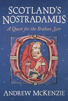 Scotland’s Nostradamus. A Quest for the Brahan Seer, Hardback/Andrew McKenzie