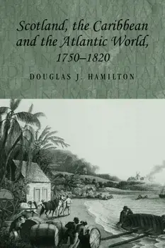 Scotland, the Caribbean and the Atlantic World, 1750-1820, Paperback/Douglas Hamilton