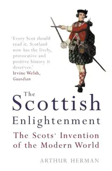 Scottish Enlightenment. The Scots' Invention of the Modern World, Paperback/Arthur Herman