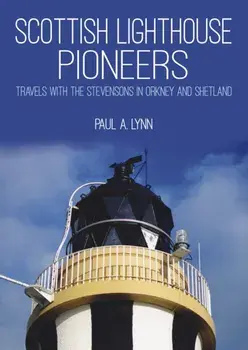 Scottish Lighthouse Pioneers. Travels with the Stevensons in Orkney and Shetland, Paperback/Paul A. Lynn