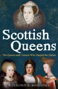Scottish Queens. The Queens and Consorts Who Shaped the Nation, Reissue, Paperback/Rosalind K. Marshall