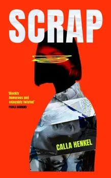 Scrap. 'Blackly humorous and enjoyably twisted' – Paula Hawkins, Hardback/Calla Henkel