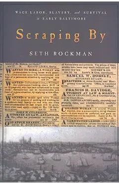 Scraping by: Wage Labor, Slavery, and Survival in Early Baltimore - Seth Rockman