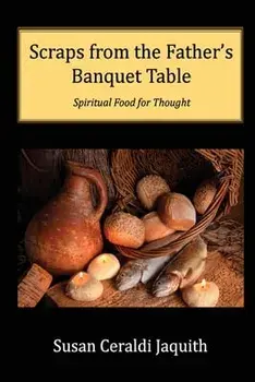 Scraps from the Father's Banquet Table, Paperback/Susan Ceraldi Jaquith