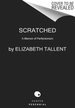 Scratched: A Memoir of Perfectionism, Paperback/Elizabeth Tallent