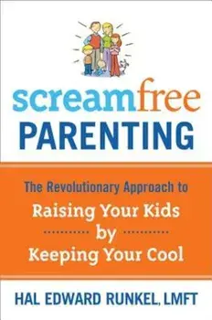 Screamfree Parenting: The Revolutionary Approach to Raising Your Kids by Keeping Your Cool, Paperback/Hal Runkel