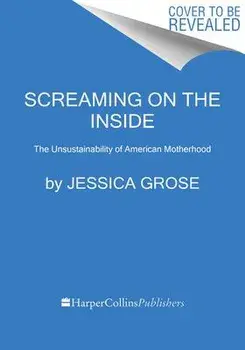 Screaming on the Inside: The Unsustainability of American Motherhood, Paperback/Jessica Grose