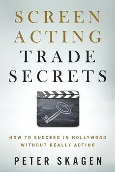 Screen Acting Trade Secrets: How to Succeed in Hollywood Without Really Acting, Paperback/Peter Skagen