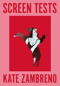 Screen Tests: Stories and Other Writing, Paperback/Kate Zambreno