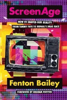 ScreenAge. How TV shaped our reality, from Tammy Faye to RuPaul's Drag Race, Hardback/Fenton Bailey