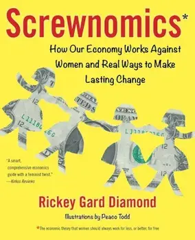 Screwnomics: How Our Economy Works Against Women and Real Ways to Make Lasting Change, Paperback/Rickey Gard Diamond