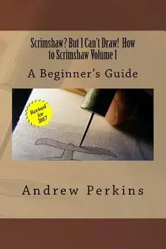 Scrimshaw? But I Can't Draw! How to Scrimshaw, Volume 1: A Beginner's Guide to the Art of Scrimshaw, Paperback/MR Andrew Perkins