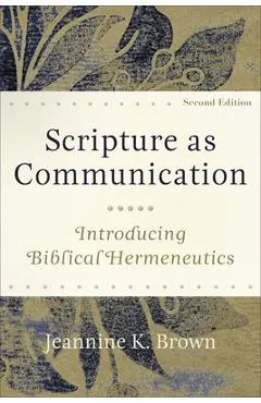 Scripture as Communication: Introducing Biblical Hermeneutics - Jeannine K. Brown