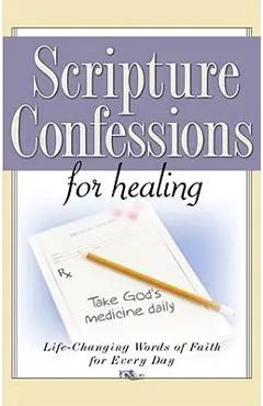 Scripture Confessions for Healing: Life-Changing Words of Faith for Every Day - Harrison House