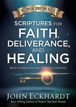 Scriptures for Faith, Deliverance, and Healing: A Topical Guide to Spiritual and Personal Growth, Hardcover/John Eckhardt