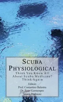Scuba Physiological: Think You Know All About Scuba Medicine? Think again!, Paperback/Costantino Balestra