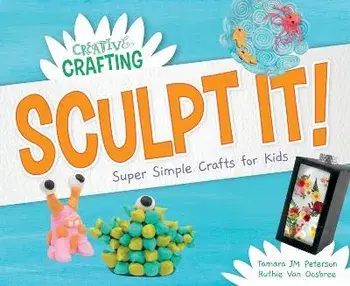 Sculpt It! Super Simple Crafts for Kids, Library Binding/Tamara Jm Peterson