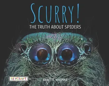 Scurry!: The Truth about Spiders, Hardcover/Annette Whipple