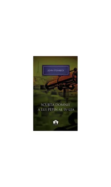 Scurta domnie a lui Pepin al IV-lea - Colecţia Nobel - John Steinbeck