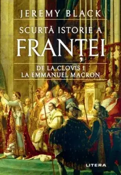 Scurta istorie a Frantei. De la Clovis I la Emmanuel Macron/Jeremy Black